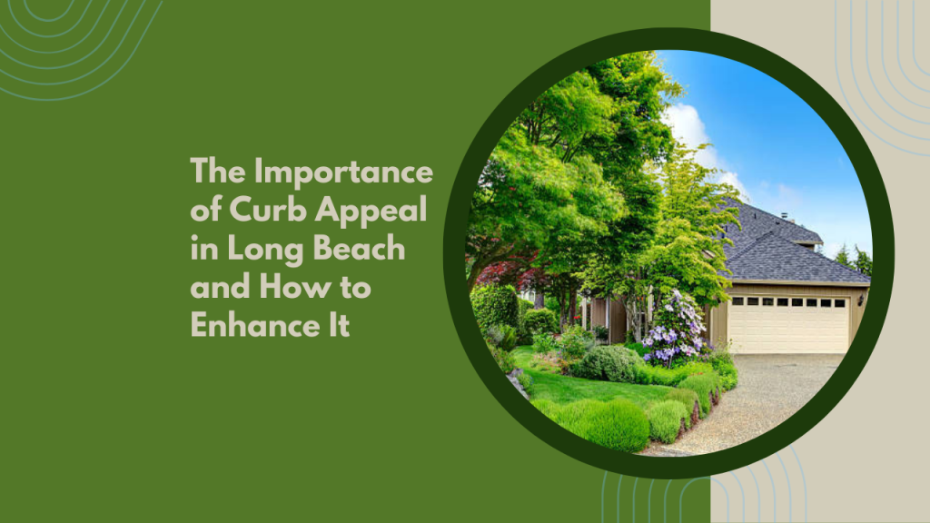 The Importance of Curb Appeal in Long Beach and How to Enhance It