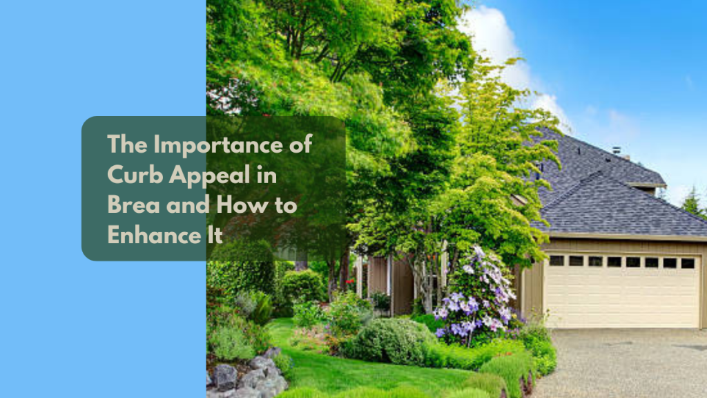 The Importance of Curb Appeal in Brea and How to Enhance It