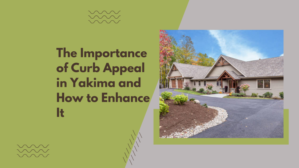 The Importance of Curb Appeal in Yakima and How to Enhance It