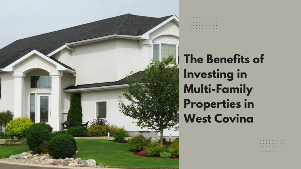 The Benefits of Investing in Multi-Family Properties in West Covina