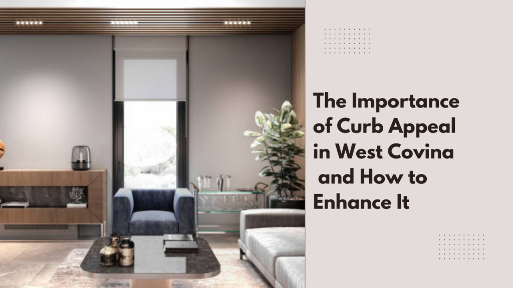 The Importance of Curb Appeal in West Covina and How to Enhance It