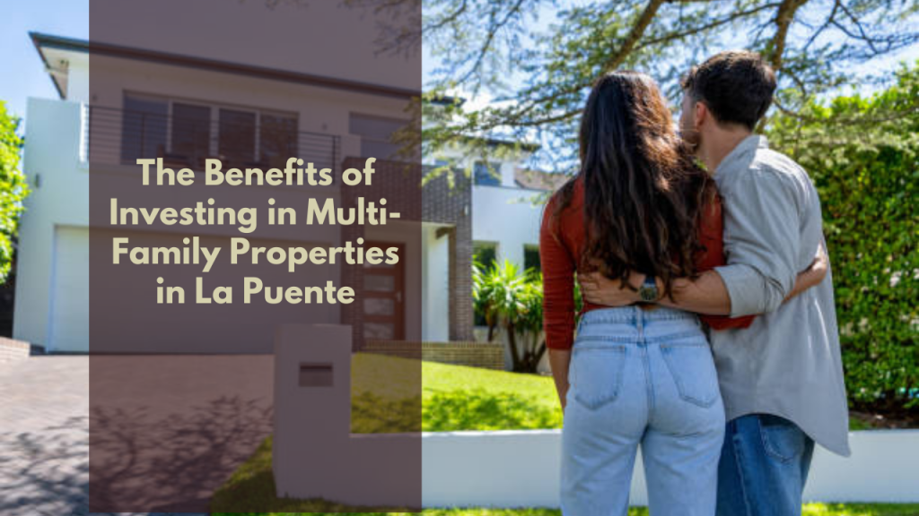 The Benefits of Investing in Multi-Family Properties in La puente