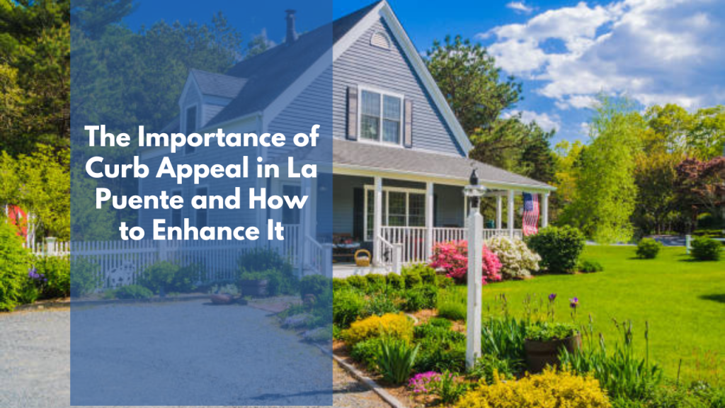 The Importance of Curb Appeal in La puente and How to Enhance It