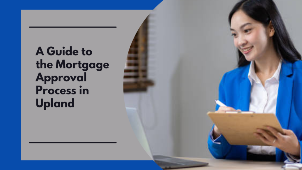 A Guide to the Mortgage Approval Process in Upland
