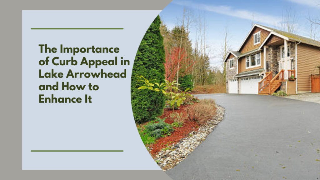 The Importance of Curb Appeal in Lake Arrowhead and How to Enhance It