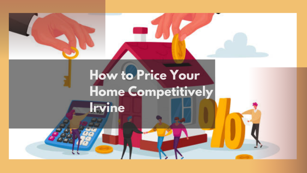 How to Price Your Home Competitively Irvine
