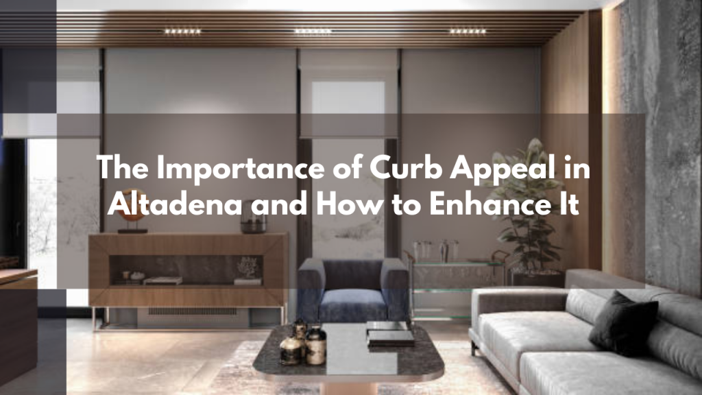 he Importance of Curb Appeal in Altadena and How to Enhance It