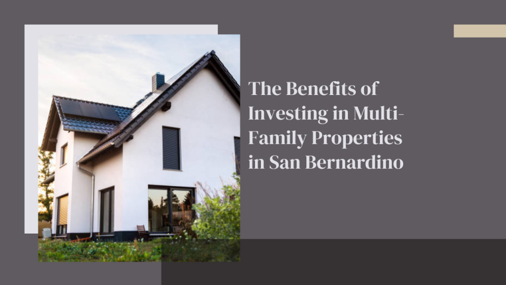 The Benefits of Investing in Multi-Family Properties in San Bernardino