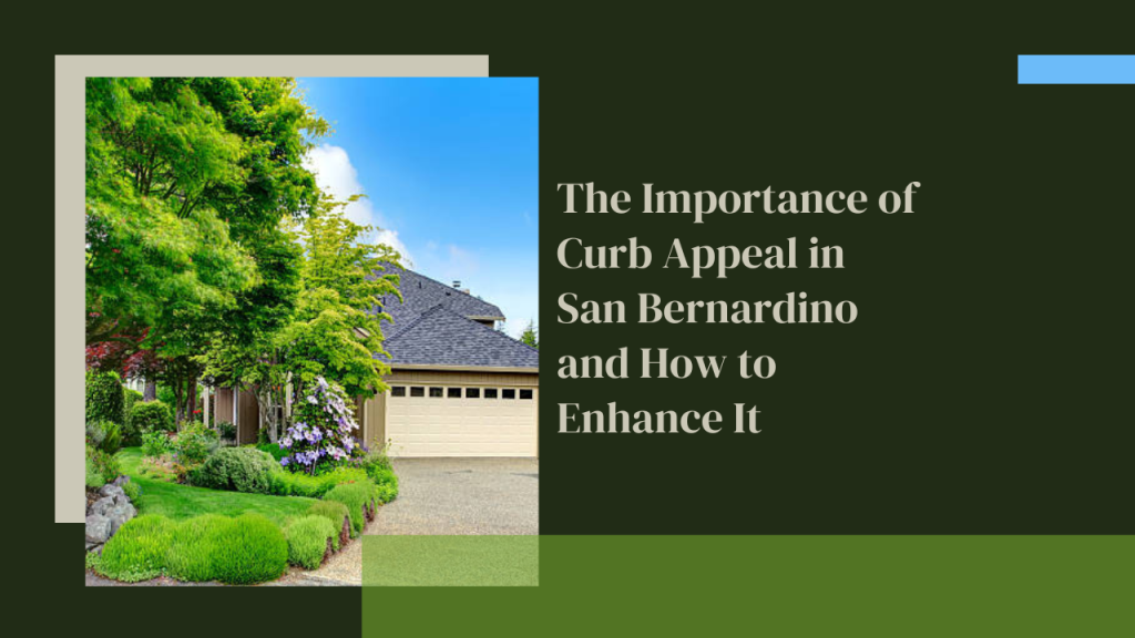 The Importance of Curb Appeal in San Bernardino and How to Enhance It