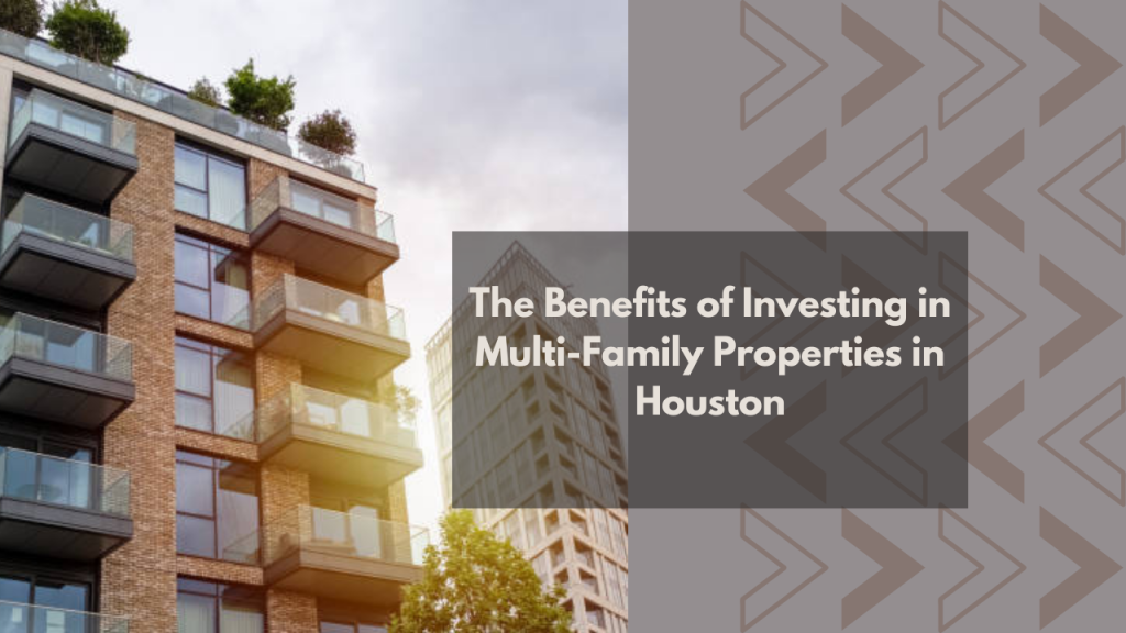 The Benefits of Investing in Multi-Family Properties in Houston