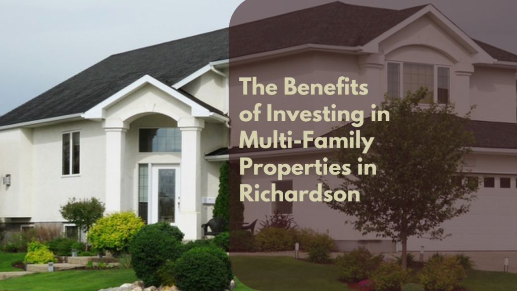 The Benefits of Investing in Multi-Family Properties in Richardson