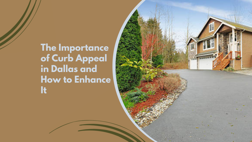The Importance of Curb Appeal in Dallas and How to Enhance It