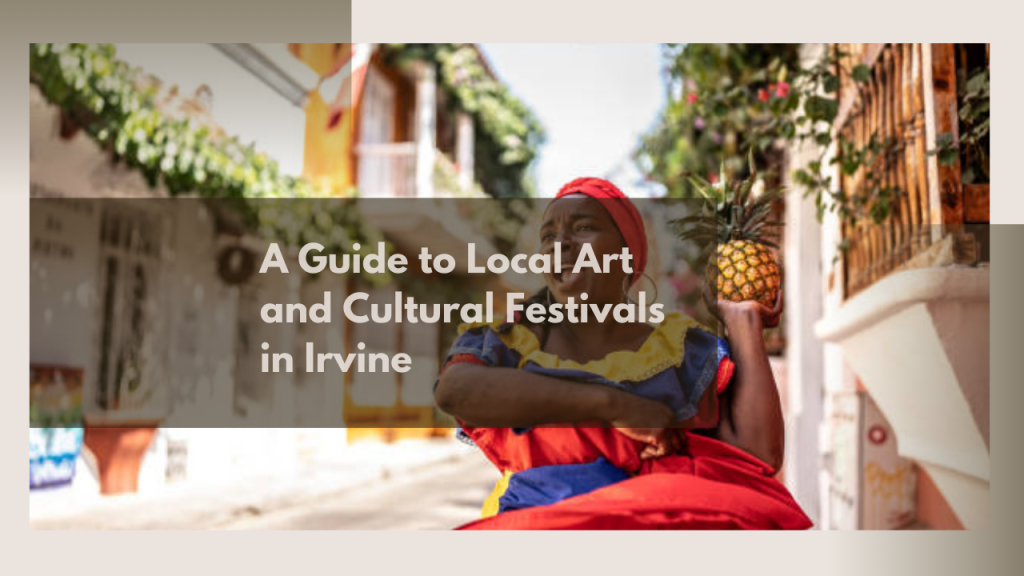 A Guide to Local Art and Cultural Festivals in Irvine