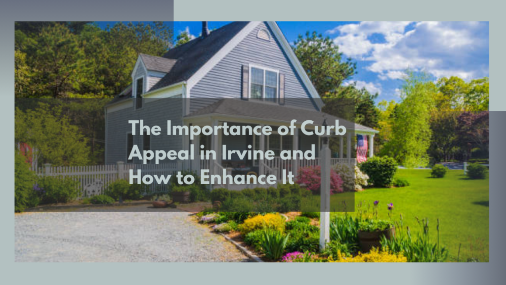 The Importance of Curb Appeal in Irvine and How to Enhance It