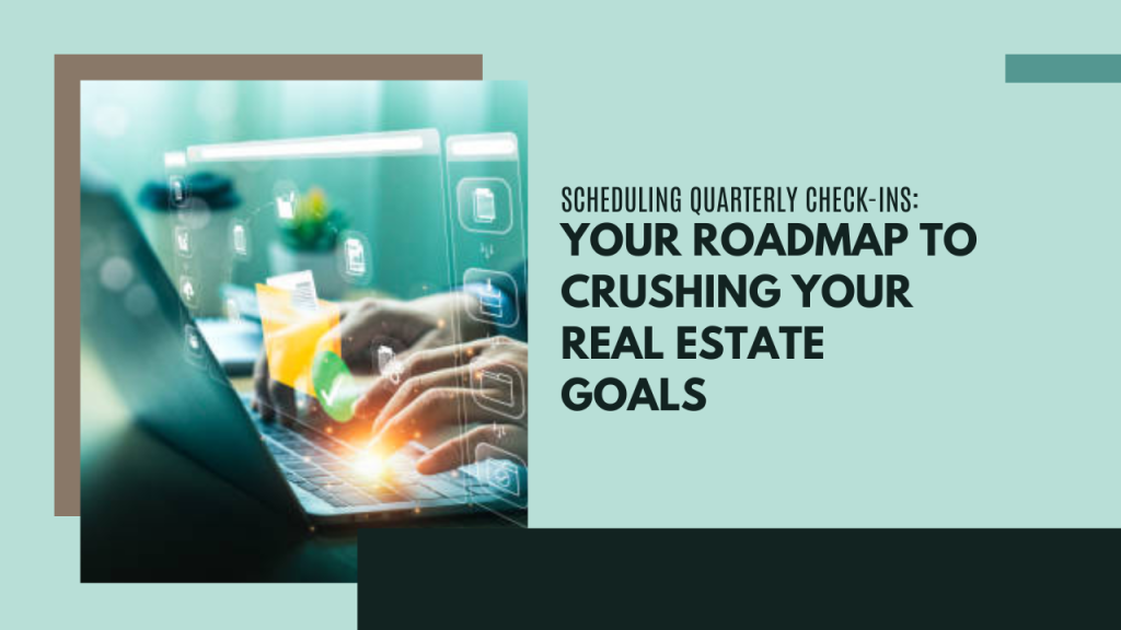 Scheduling quarterly check-ins: Your roadmap to crushing your real estate goals