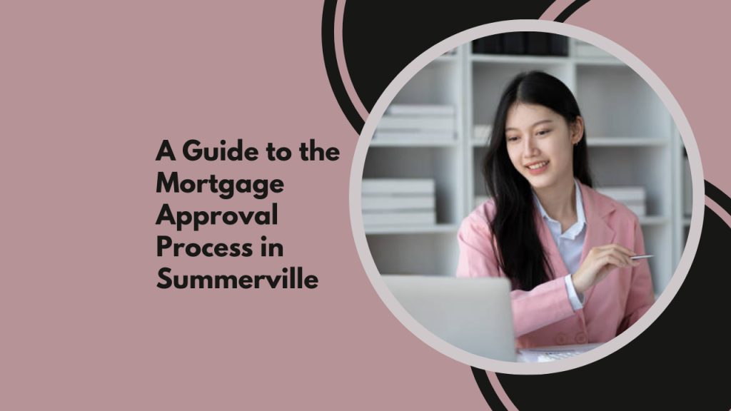 A Guide to the Mortgage Approval Process in Summerville