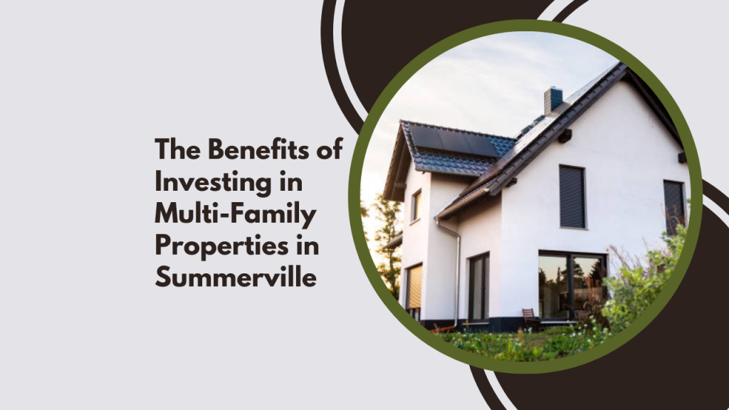 The Benefits of Investing in Multi-Family Properties in Summerville