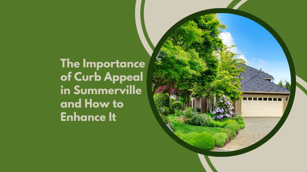 The Importance of Curb Appeal in Summerville and How to Enhance It
