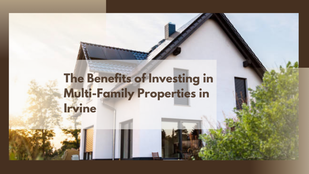 The Benefits of Investing in Multi-Family Properties in Irvine