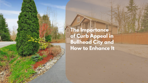 The Importance of Curb Appeal in Bullhead City and How to Enhance It