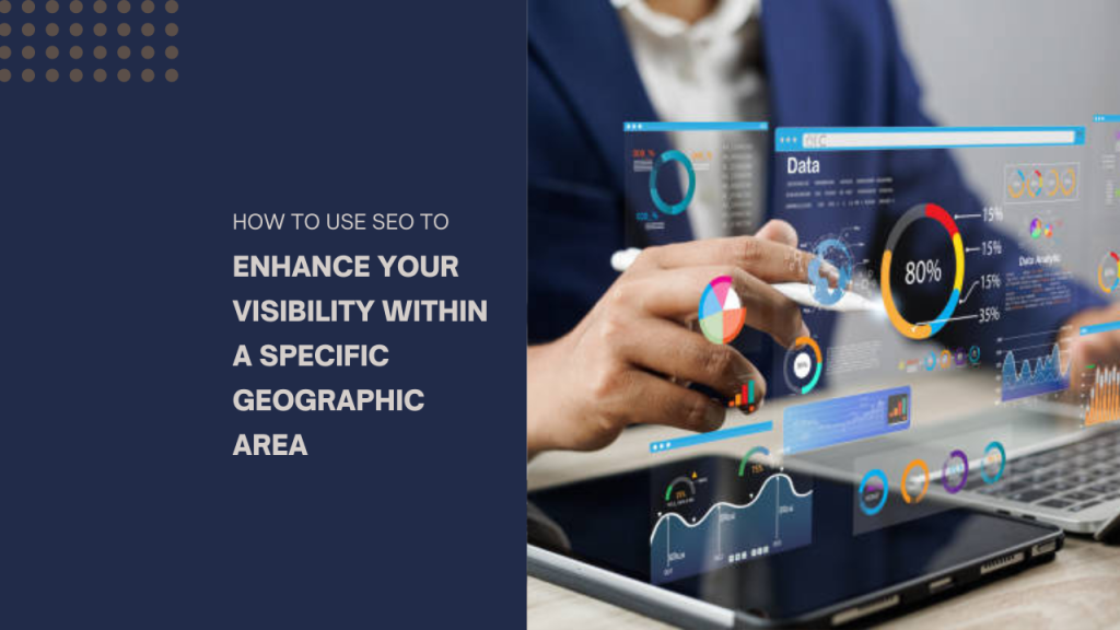 How to use SEO to enhance your visibility within a specific geographic area