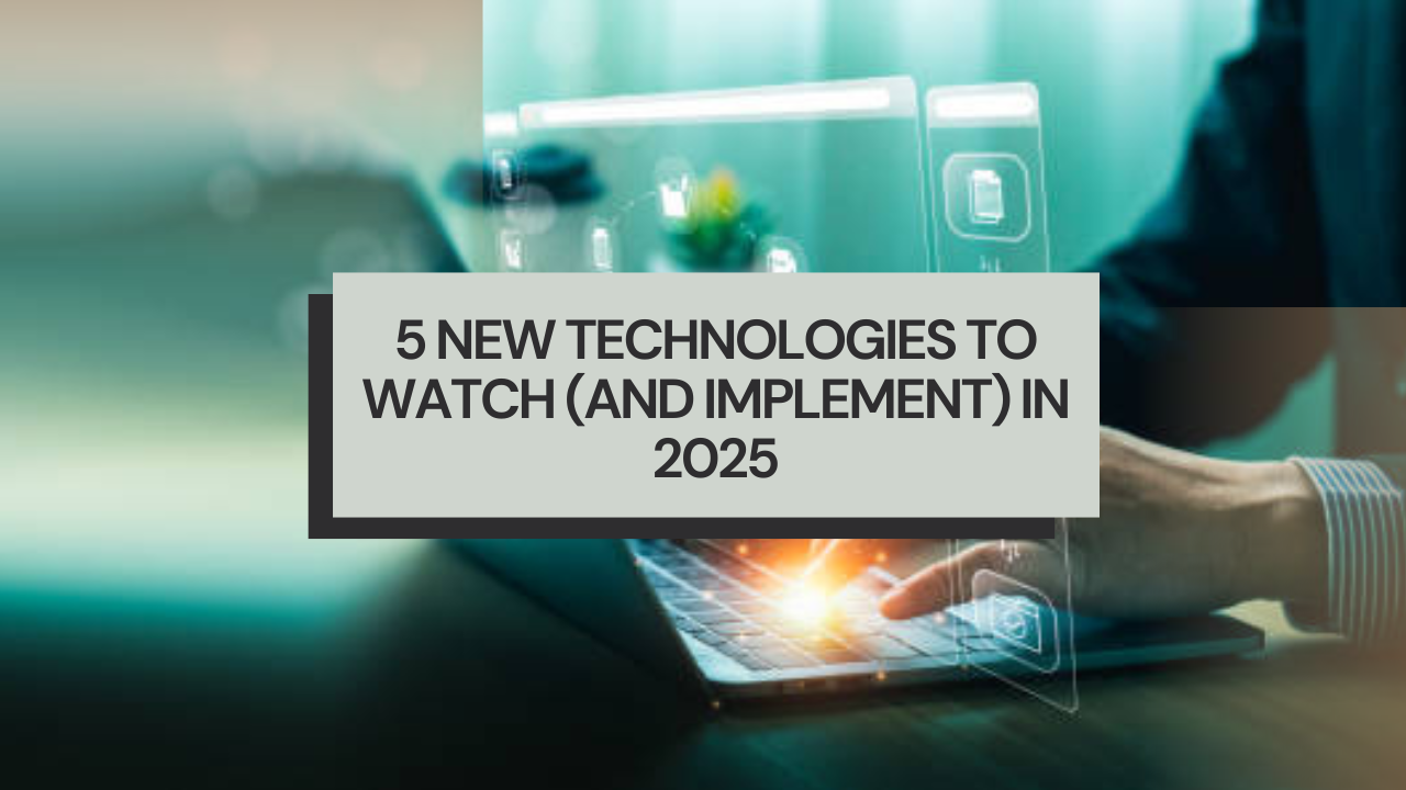 5 new technologies to watch (and implement) in 2025