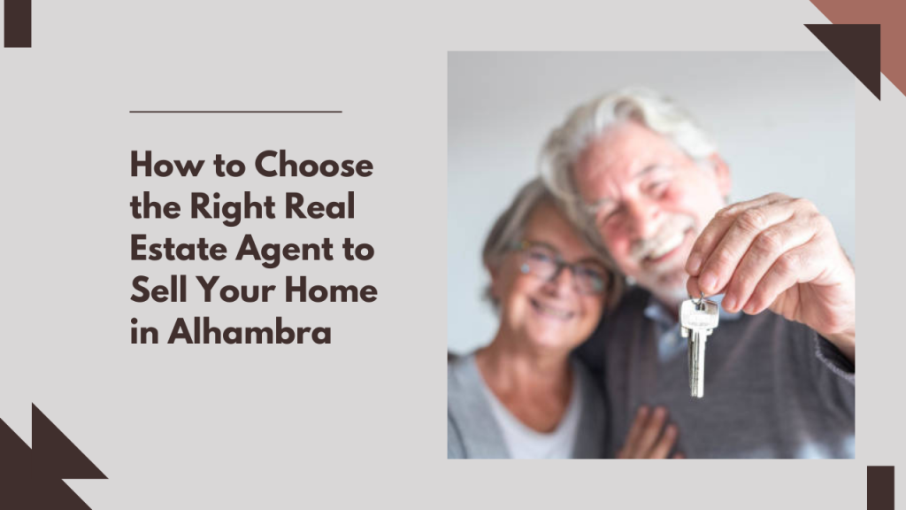 How to Choose the Right Real Estate Agent to Sell Your Home in Alhambra