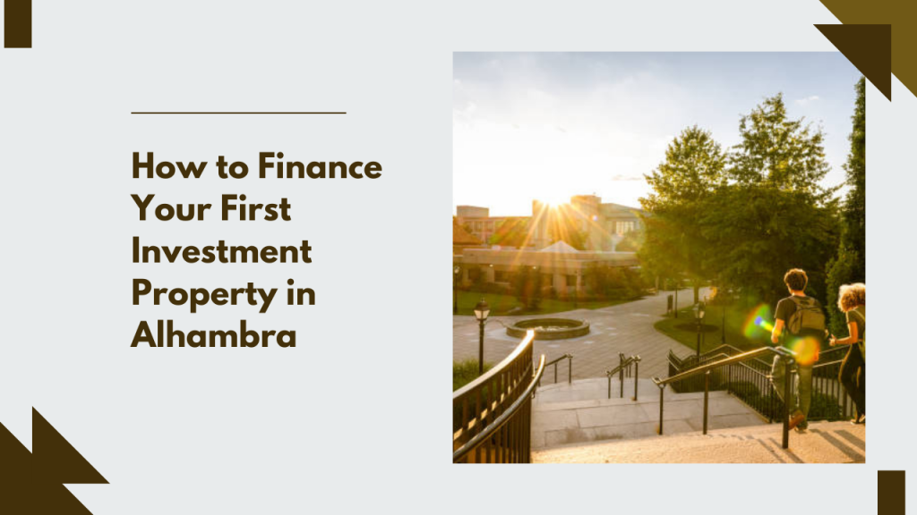 How to Finance Your First Investment Property in Alhambra