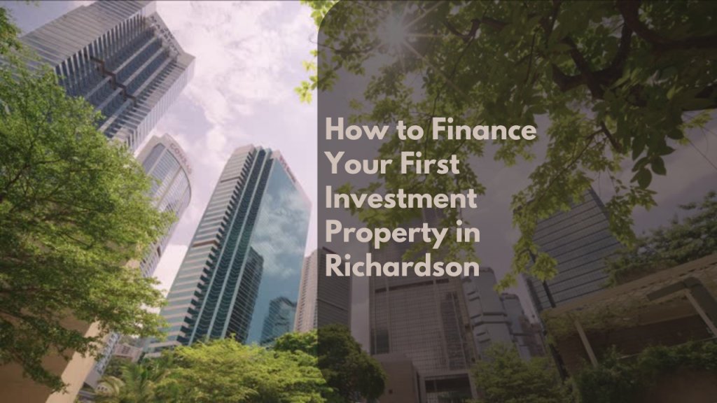How to Finance Your First Investment Property in Richardson