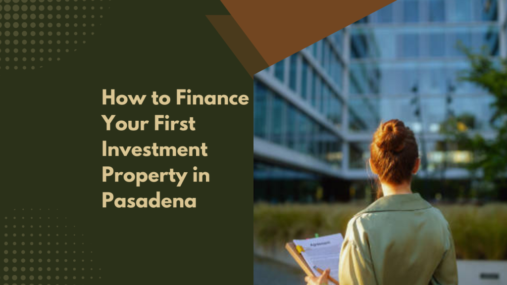 How to Finance Your First Investment Property in Pasadena