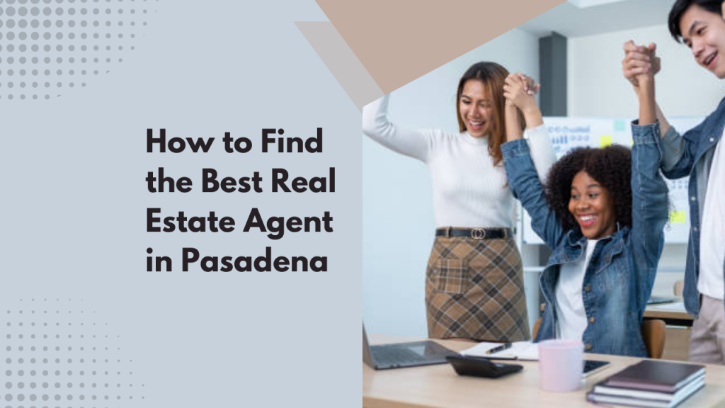 How to Find the Best Real Estate Agent in Pasadena