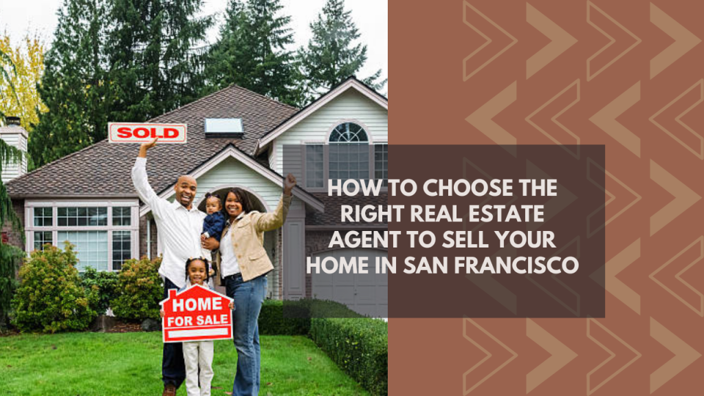 How to Choose the Right Real Estate Agent to Sell Your Home in San Francisco