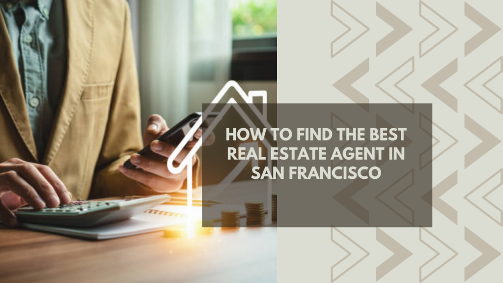 How to Find the Best Real Estate Agent in San Francisco