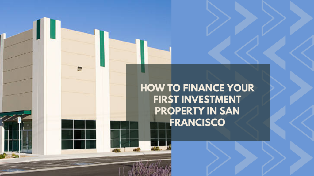 How to Finance Your First Investment Property in San Francisco