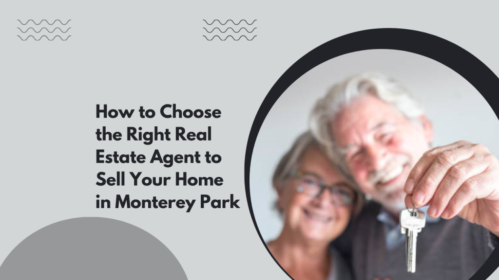 How to Choose the Right Real Estate Agent to Sell Your Home in Monterey Park