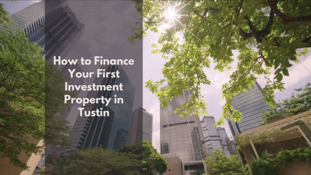 How to Finance Your First Investment Property in Tustin