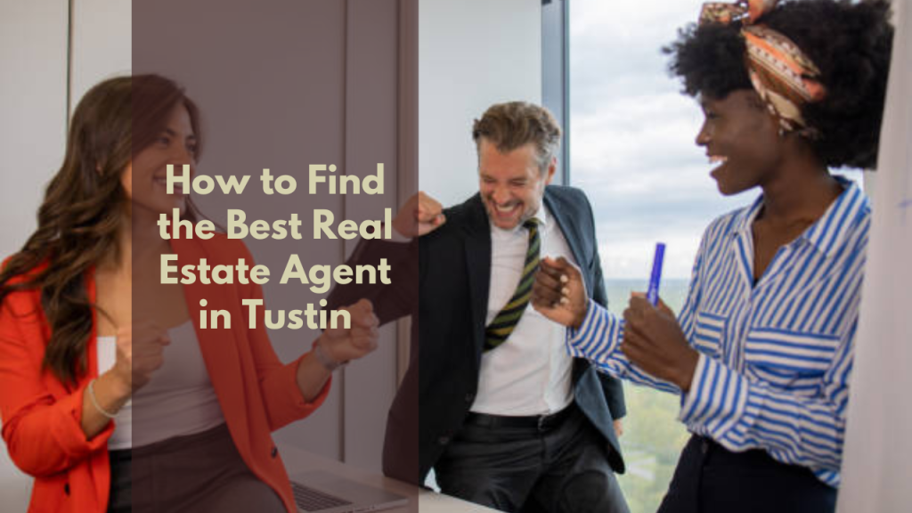 How to Find the Best Real Estate Agent in Tustin