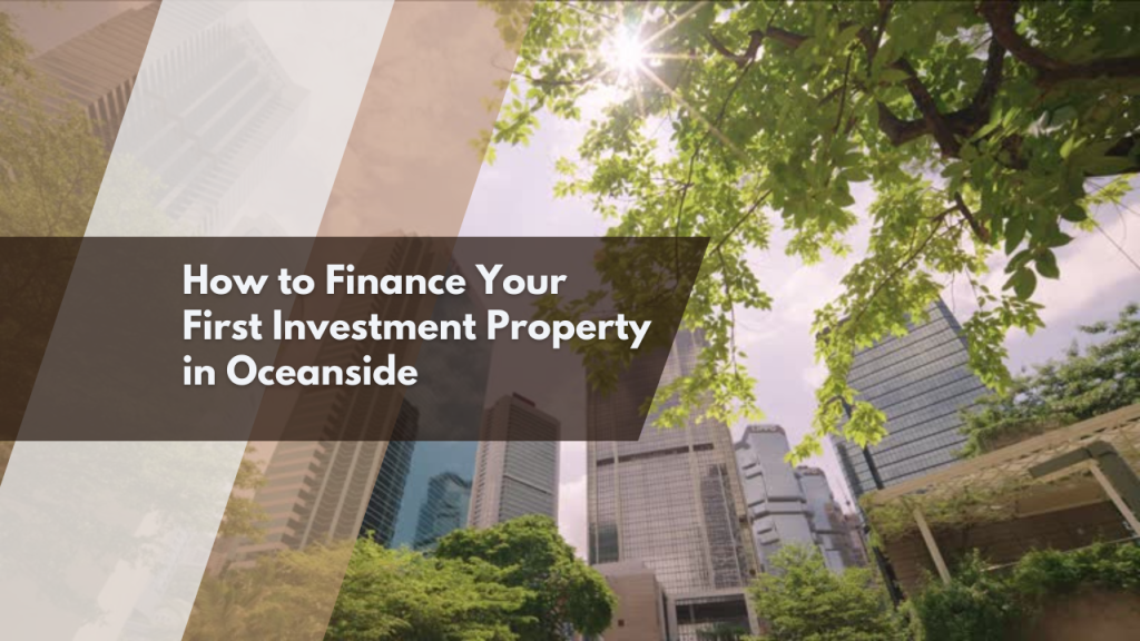 How to Finance Your First Investment Property in Oceanside