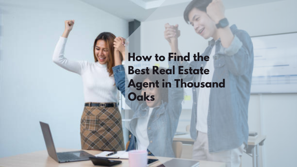 How to Find the Best Real Estate Agent in Thousand Oaks
