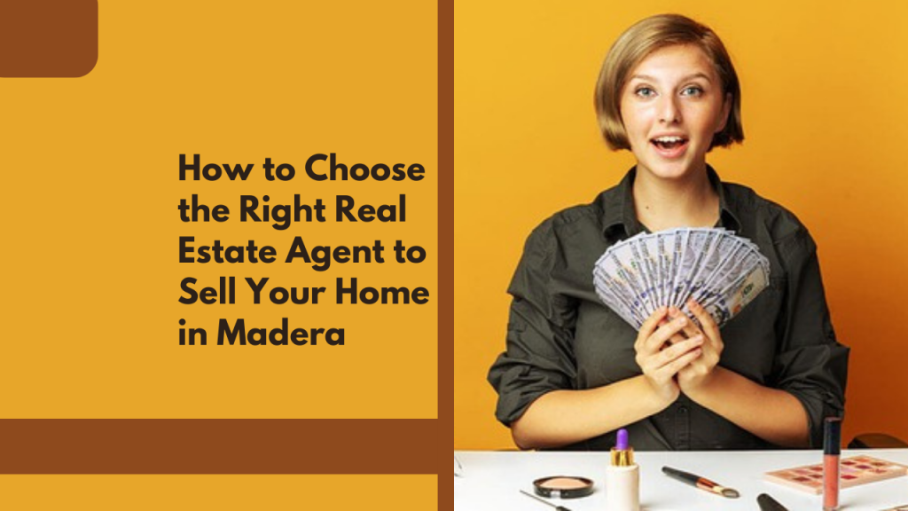 How to Choose the Right Real Estate Agent to Sell Your Home in Madera