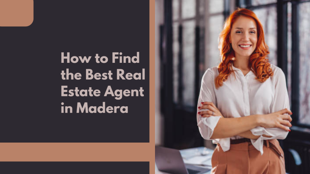How to Find the Best Real Estate Agent in Madera