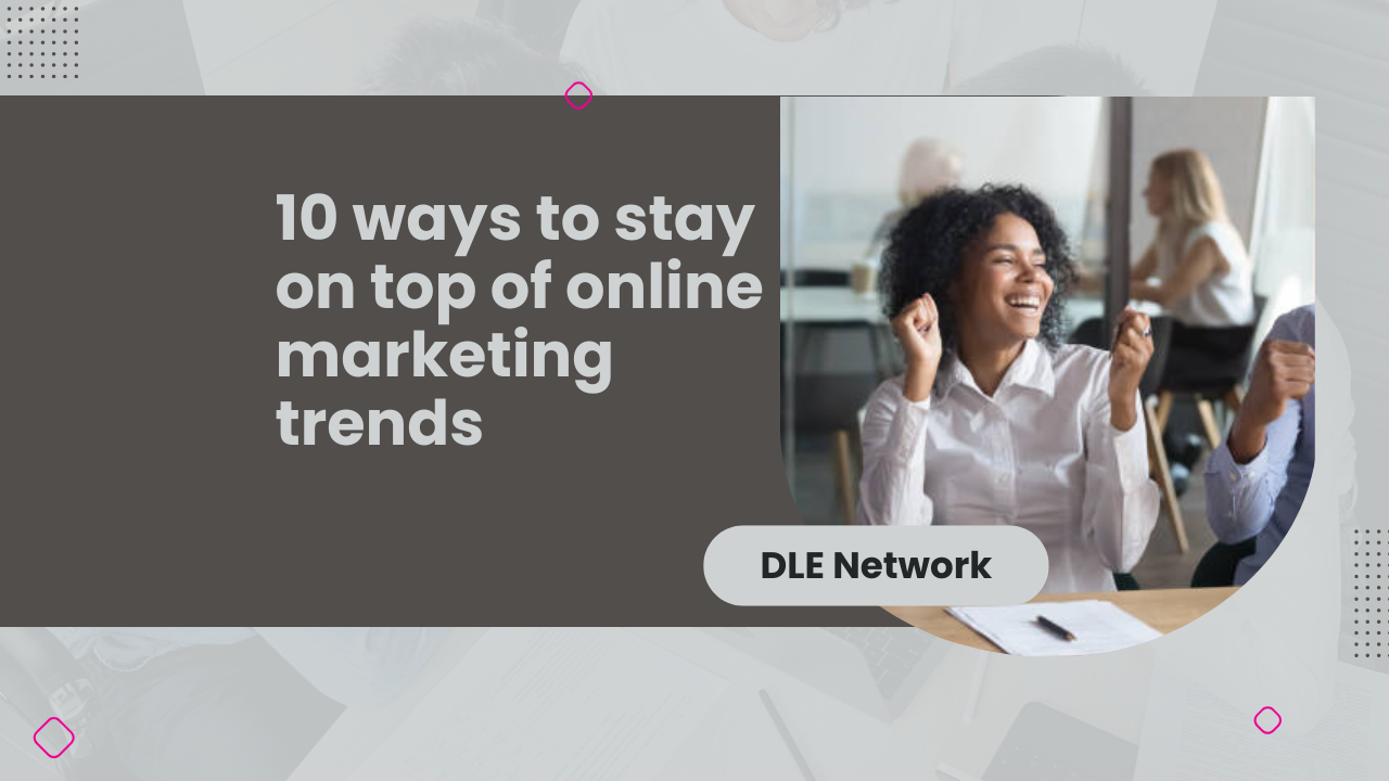10 ways to stay on top of online marketing trends
