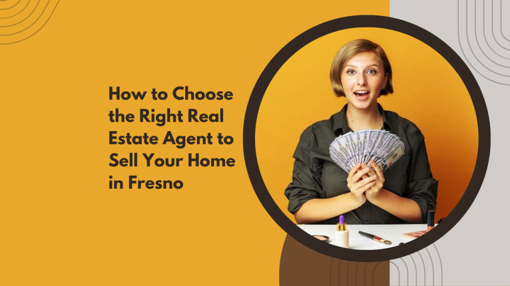 How to Choose the Right Real Estate Agent to Sell Your Home in Fresno