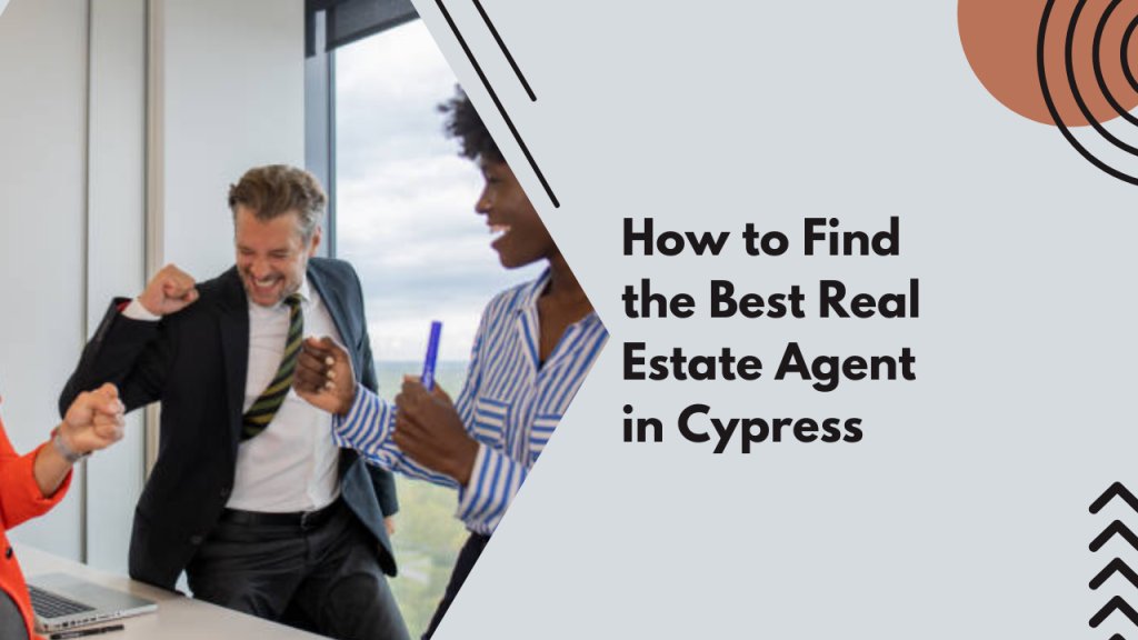 How to Find the Best Real Estate Agent in Cypress