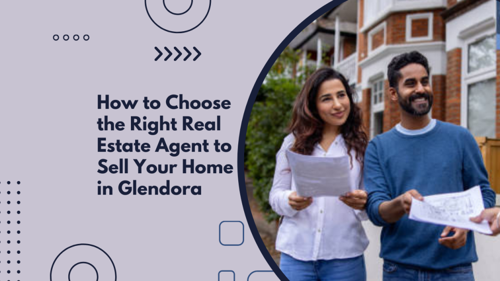 How to Choose the Right Real Estate Agent to Sell Your Home in Glendora