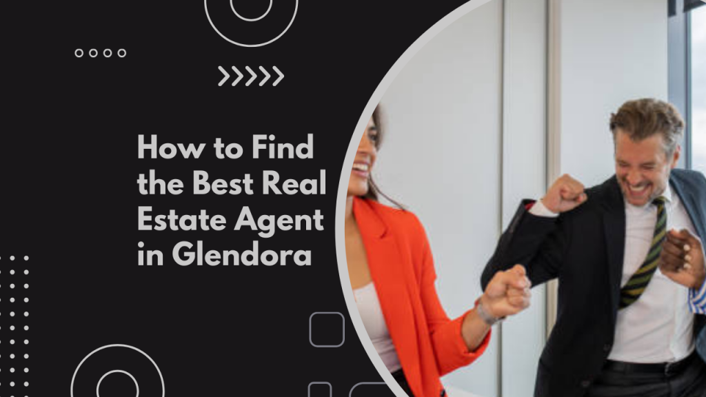 How to Find the Best Real Estate Agent in Glendora