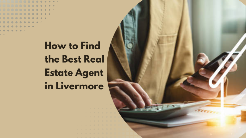 How to Find the Best Real Estate Agent in Livermore