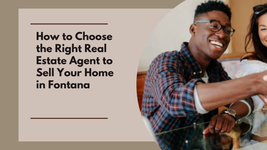 How to Choose the Right Real Estate Agent to Sell Your Home in Fontana