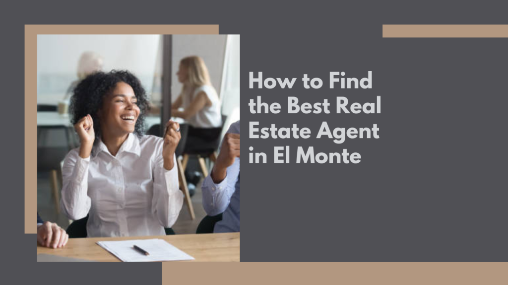 How to Find the Best Real Estate Agent in El Monte