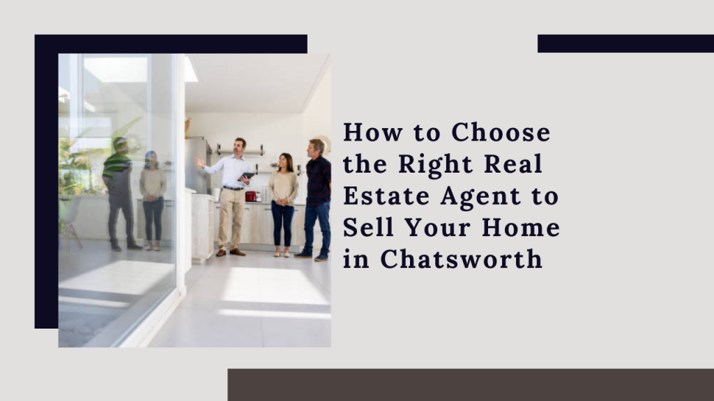How to Choose the Right Real Estate Agent to Sell Your Home in Chatsworth